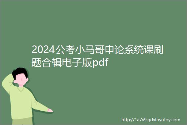 2024公考小马哥申论系统课刷题合辑电子版pdf